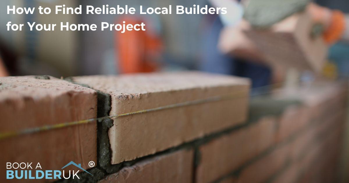 How to Find Reliable Local Builders for Your Home Project